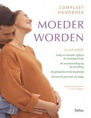 Compleet handboek moeder worden: Alles over: baby en moeder tijdens de zwangerschap - de voorbereiding op de bevalling - de geboorte en de kraamtijd -het eerste jaar met uw baby book