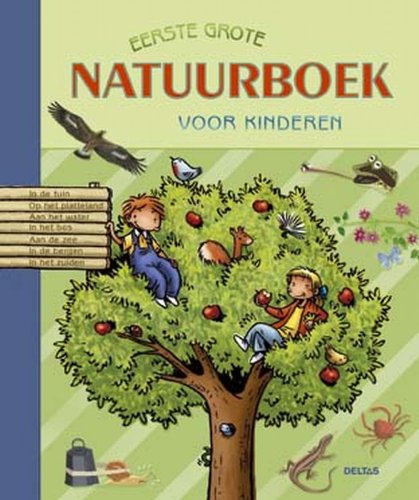 Eerste grote natuurboek voor kinderen: In de tuin - Op het platteland - Aan het water - In het bos - Aan zee - In de bergen - In het zuiden. Non-fiction