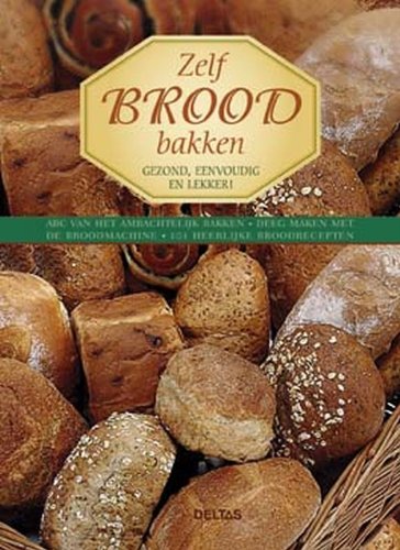 Zelf brood bakken: ABC van het ambachtelijke bakken - deeg maken met de broodmachine - 101 heerlijke broodrecepten. book