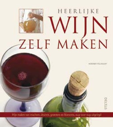 Heerlijke wijn zelf maken: Uw eigen wijn maken uit vruchten, druiven, groenten en bloesems. Leisure, Home & Garden