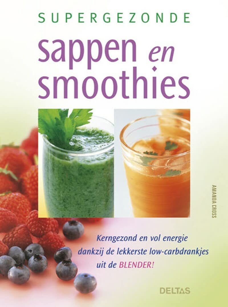 Supergezonde sappen en smoothies: Kerngezond en vol energie dankzij de lekkerste low carb drankjes uit de blender! Cooking & Enjoying