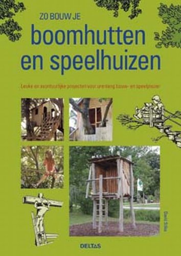 Zo bouw je boomhutten en speelhuizen: Leuke en avontuurlijke projecten voor urenlang bouw- en speelplezier book