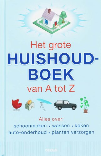 Het grote huishoudboek van A tot Z: Alles over: schoonmaken - wassen - koken - auto-onderhoud - planten verzorgen book