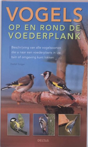 Vogels op en rond de voederplank: Beschrijving van alle vogelsoorten die u naar de voederplaats in uw tuin of omgeving kunt lokken book