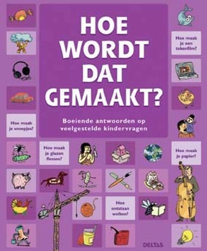 Hoe wordt dat gemaakt ?: Boeiende antwoorden op veelgestelde kindervragen. book