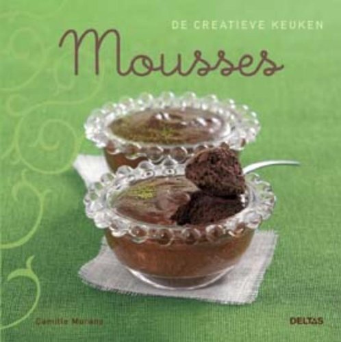 De creatieve keuken - Mousses: Sla dit boek open en ontdek de veelzijdigheid van mousses! book