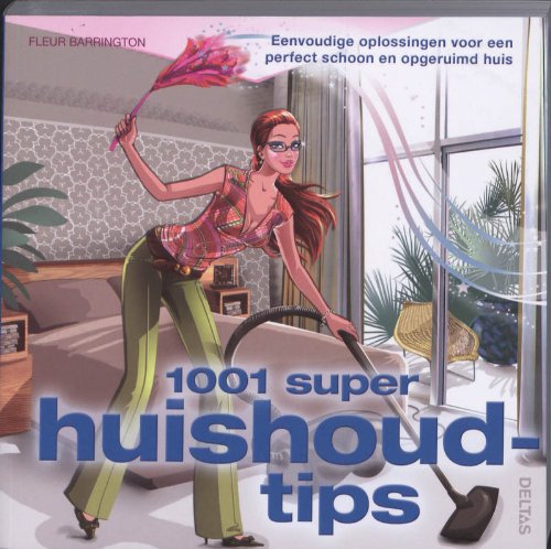 1001 Super huishoudtips: Eenvoudige oplossingen voor een perfect schoon en opgeruimd huis book