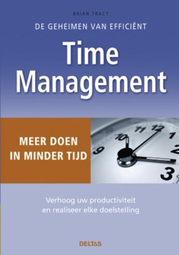De geheimen van efficiënt Time Management - Meer doen in minder tijd: Meer doen in minder tijd - Verbeter je productiviteit en prestaties en realiseer elke doelstelling book