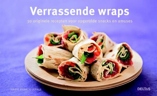 Verrassende wraps: 30 originele recepten voor opgerolde snacks en amuses book