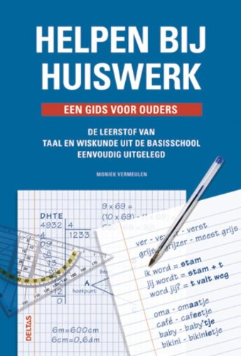 Helpen bij huiswerk: een gids voor ouders : de leerstof van taal en wiskunde uit de basisschool eenvoudig uitgelegd book