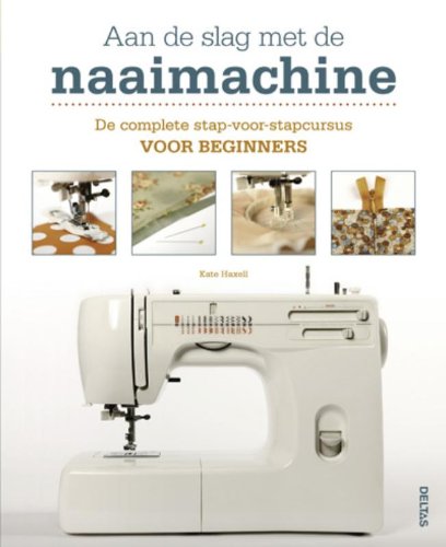 Aan de slag met de naaimachine: De complete stap-voor-stapcursus voor beginners book