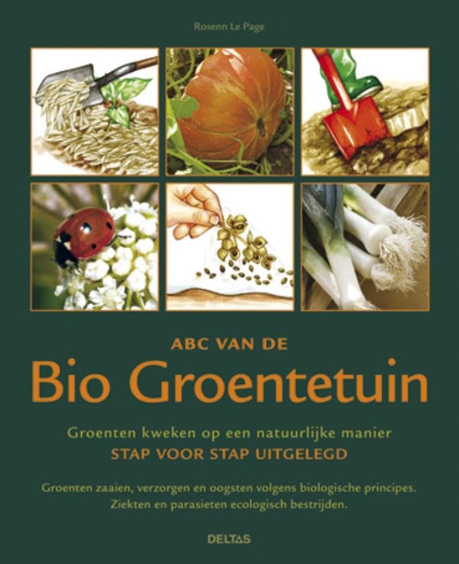 ABC van de bio groentetuin: groenten kweken op een natuurlijke manier stap voor stap uitgelegd : groenten zaaien, verzorgen en oogsten volgens ... ziekten en parasieten ecologisch bestrijden book