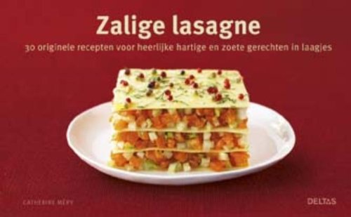 Zalige lasagne: 30 orginele recepten voor heerlijek hartige en zoete gerechten in laagjes book
