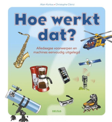Hoe werkt dat?: alledaagse voorwerpen en machines eenvoudig uitgelegd book