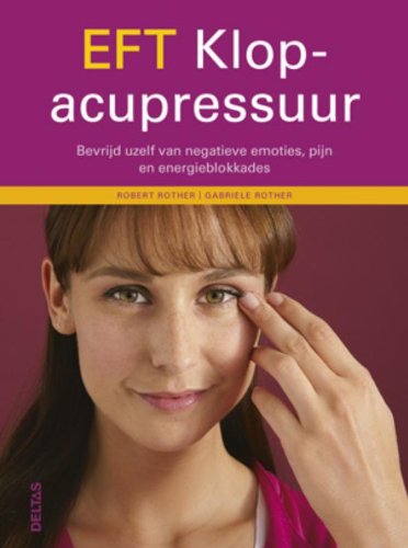 EFT klopacupressuur: bevrijd uzelf van negatieve emoties, pijn en energieblokkades Books