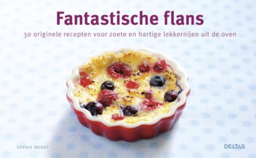 Fantastische flans: 30 originele recepten voor zoete en hartige lekkernijen uit de oven book
