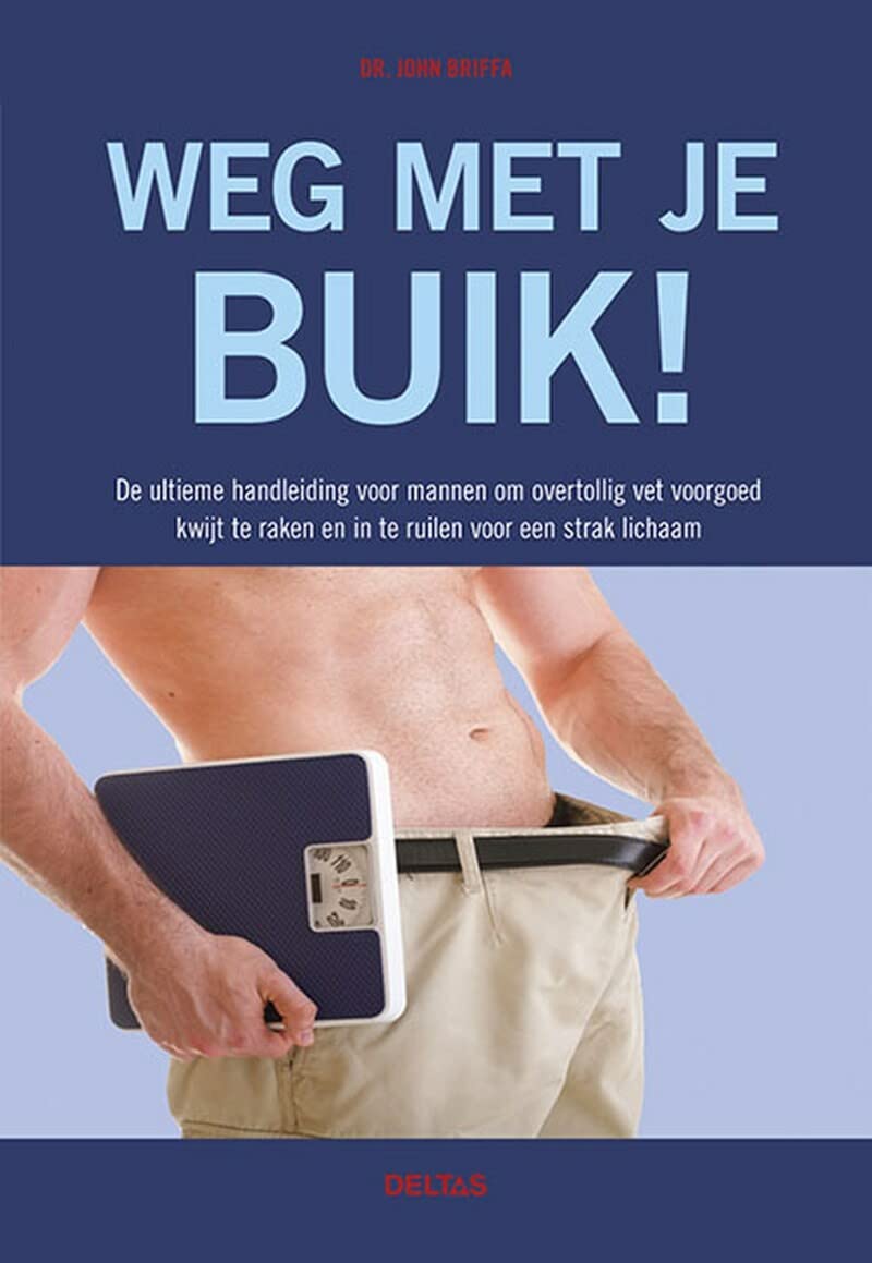Weg met je buik!: De ultieme no-nonsensehandleiding voor mannen om dat buikje in te ruilen voor een mooi en strak lichaam book