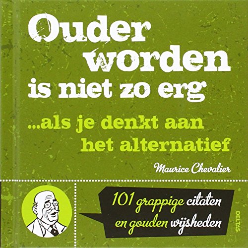 Ouder worden is niet zo erg ... Als je denkt aan het alternatief: 101 grappige citaten en gouden wijsheden book