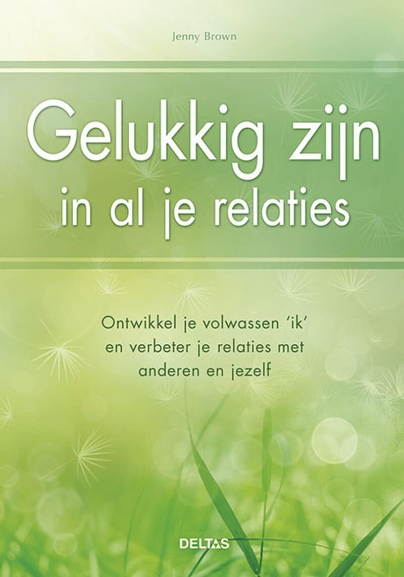 Gelukkig zijn in al je relaties: Ontwikkel je volwassen 'ik' en verbeter je relaties met anderen en jezelf book