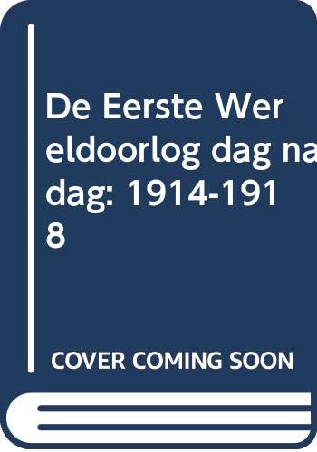 1914-1918: de Eerste Wereldoorlog dag na dag : een chronologisch overzicht van alle belangrijke gebeurtenissen en ontwikkelingen book