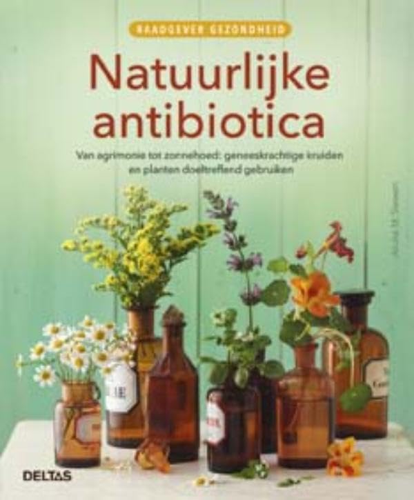 Natuurlijke antibiotica: van agrimonie tot zonnehoed : geneeskrachtige kruiden en planten doeltreffend gebruiken book