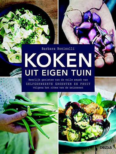 Koken uit eigen tuin: Heerlijk genieten van de volle smaak van zelfgekweekte groenten en fruit volgens het ritme van de seizoenen book