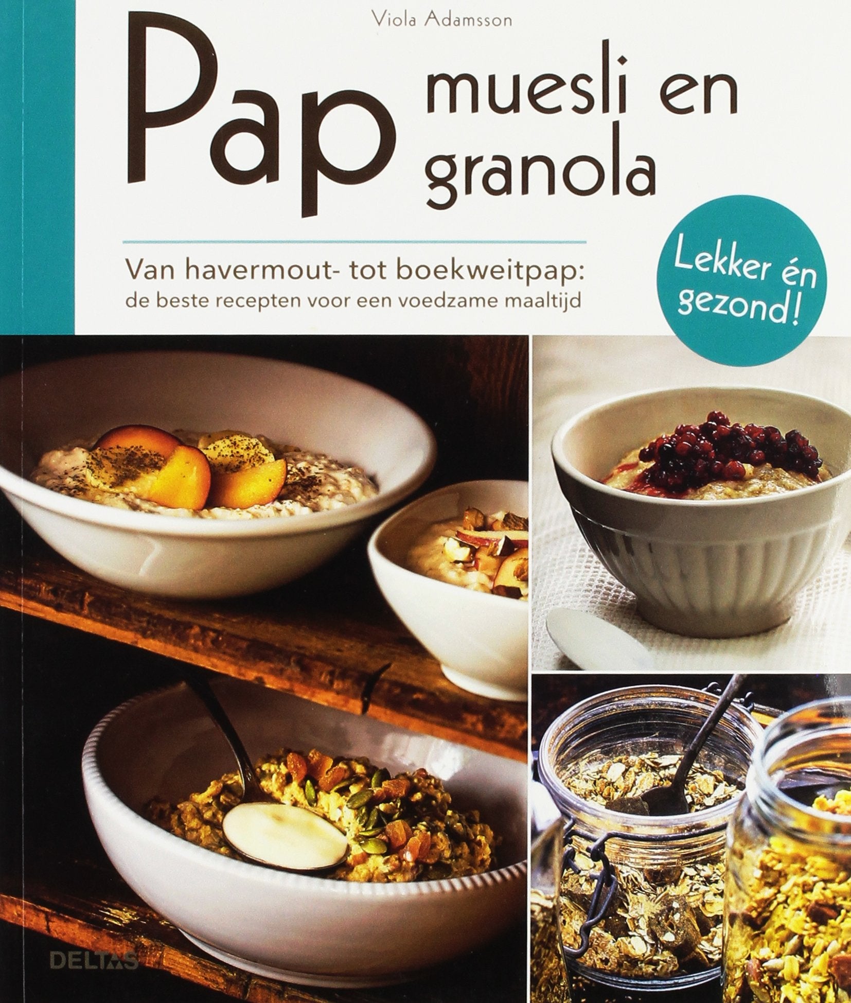 Pap, muesli en granola: Van havermout- tot boekweitpap: de beste recepten voor een voedzame maaltijd - Lekker en gezond! Leisure, Home & Garden