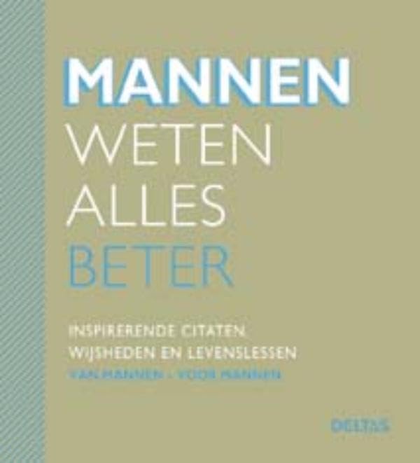 Mannen weten alles beter: inspirerende citaten, wijsheden en levenslessen van mannen, voor mannen book