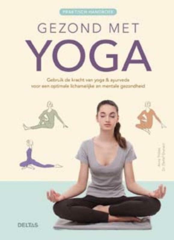 Gezond met yoga: gebruik de kracht van yoga & ayurveda voor een optimale lichamelijke en mentale gezondheid book
