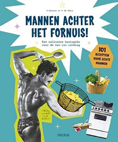 Mannen achter het fornuis!: een culinaire basisgids voor de man van vandaag - 101 recepten voor echte mannen Leisure, Home & Garden