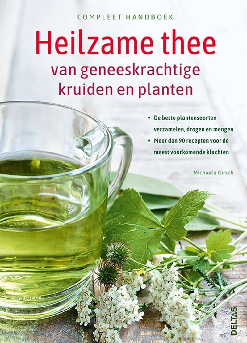 Compleet handboek heilzame thee van geneeskrachtige kruiden en planten: De beste plantensoorten verzamelen, drogen en mengen - Meer dan 90 recepten voor de meest voorkomende klachten book