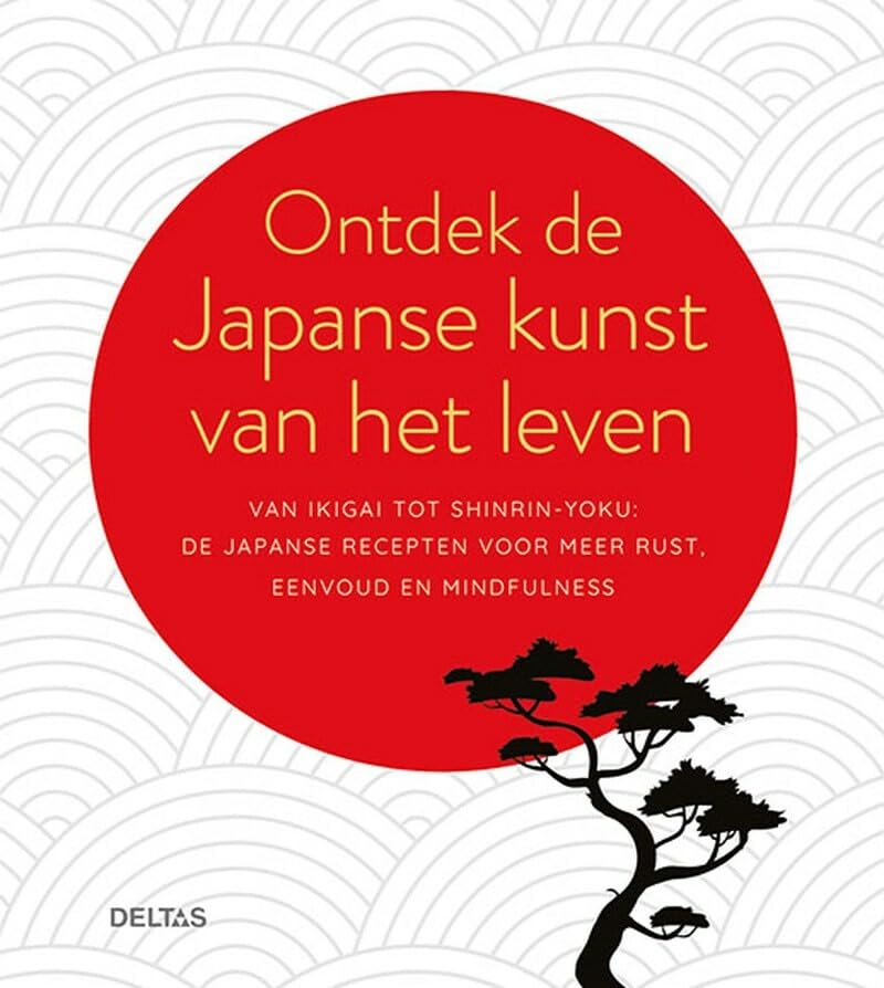 Ontdek de Japanse kunst van het leven: van ikigai tot shinrin-yoku: de Japanse recepten voor meer rust, eenvoud en mindfulness book