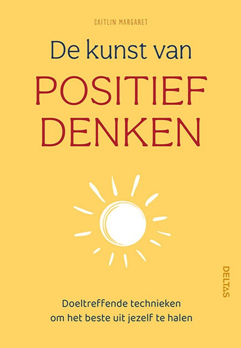De kunst van positief denken: doeltreffende technieken om het beste uit jezelf te halen book