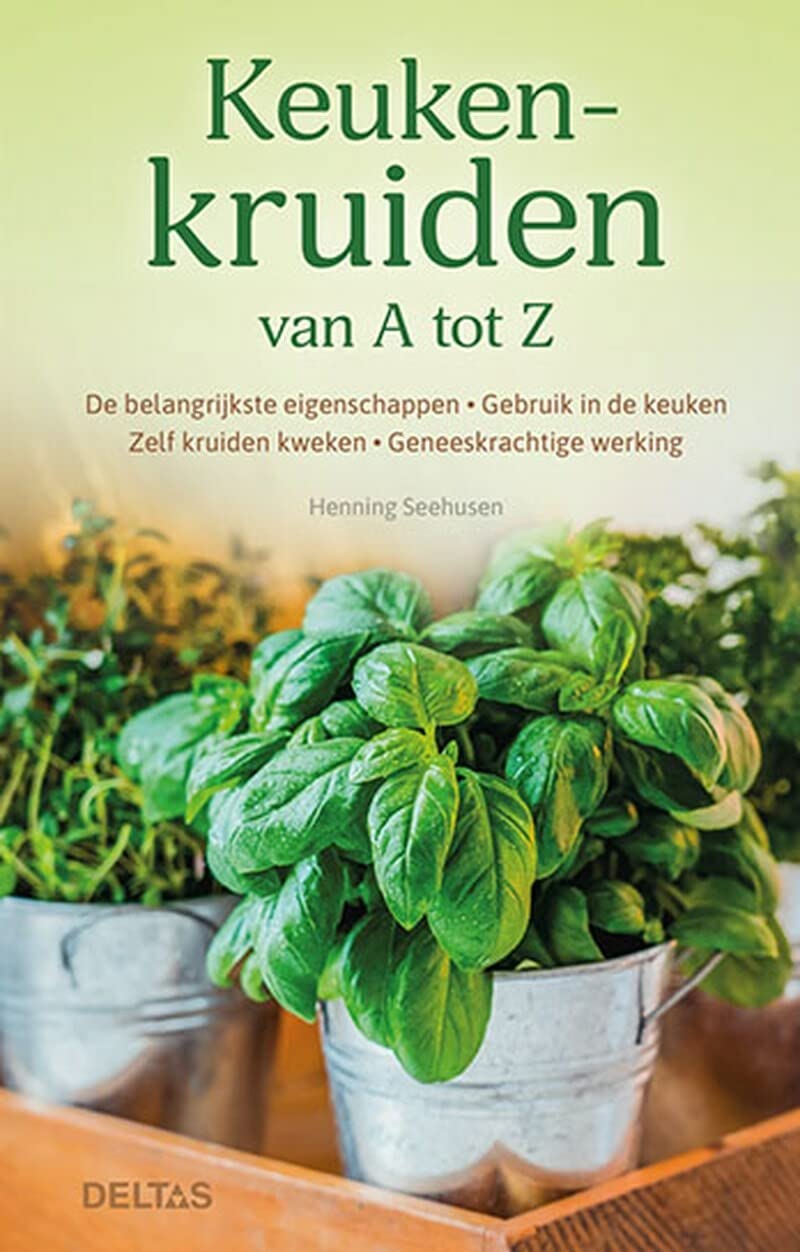 Keukenkruiden van A tot Z: De belangrijkste eigenschappen - Gebruik in de keuken - Zelf kruiden kweken - Geneeskrachtige werking book