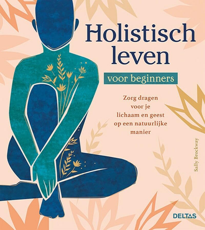 Holistisch leven voor beginners: zorg dragen voor je lichaam en geest op een natuurlijke manier book