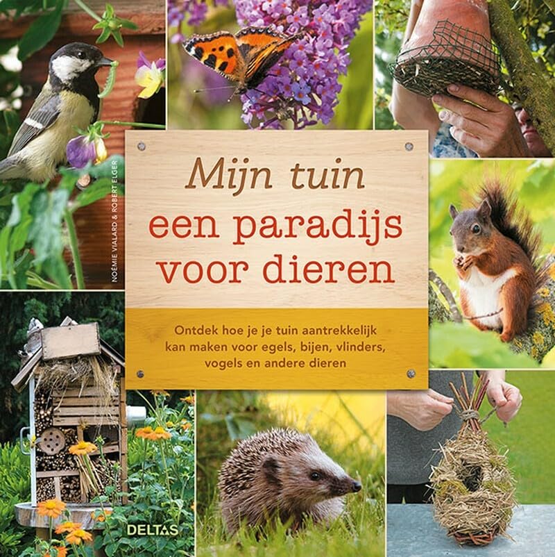 Mijn tuin: een paradijs voor dieren : ontdek hoe je je tuin aantrekkelijk kan maken voor egels, bijen, vlinders, vogels en andere dieren book