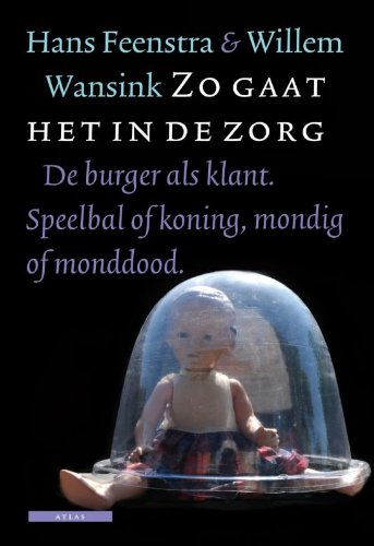 Zo gaat het in de zorg / druk 2: de burger als klant. Speelbal of koning, mondig of monddood Social Sciences
