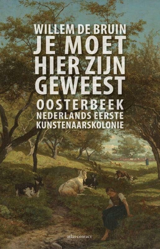 Je moet hier zijn geweest: Oosterbeek. Nederlands eerste kunstenaarskolonie General education