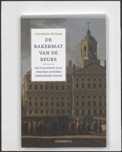 De bakermat van de beurs: hoe in zeventiende-eeuws Amsterdam de moderne aandelenhandel ontstond book