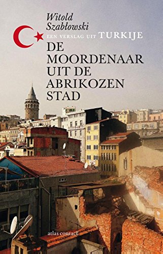 De moordenaar uit de abrikozenstad: een verslag uit Turkije book