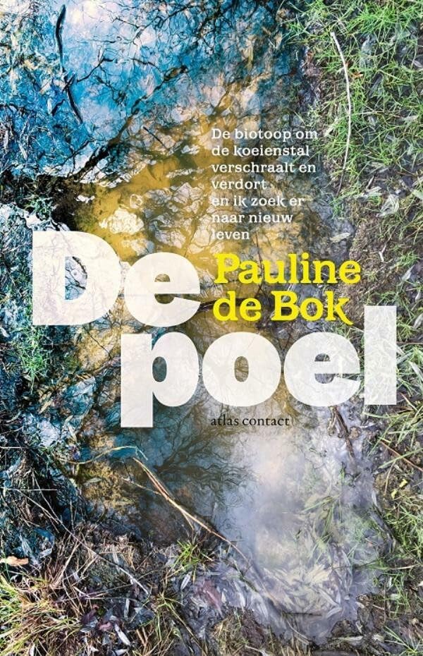 De poel: de biotoop om de koeienstal verschraalt en verdort en ik zoek er naar nieuw leven Books