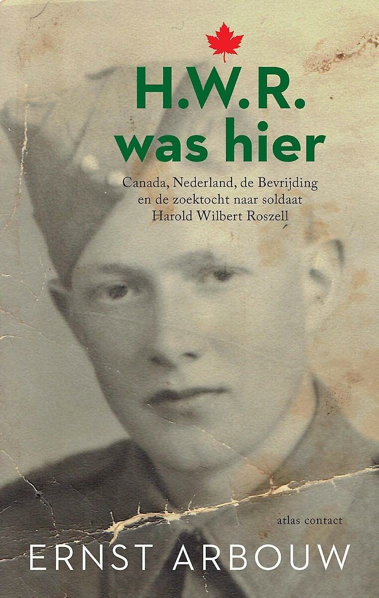 H.W.R. was hier: Canada, Nederland, de bevrijding, en de zoektocht naar soldaat Harold Wilbert Roszell Politics & History