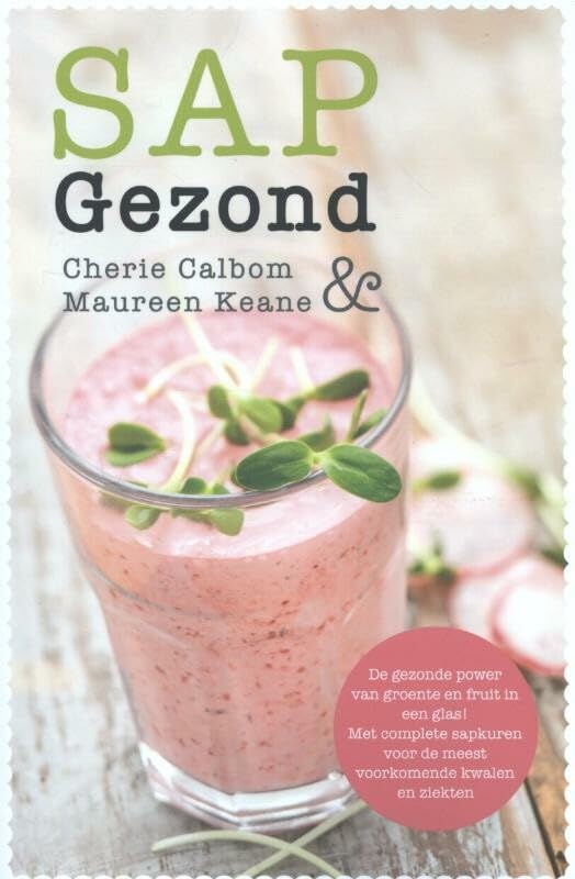 Sap gezond: de gezonde power van groente en fruit in een glas, met complete sapkuren voor de meest voorkomende kwalen en ziekten book