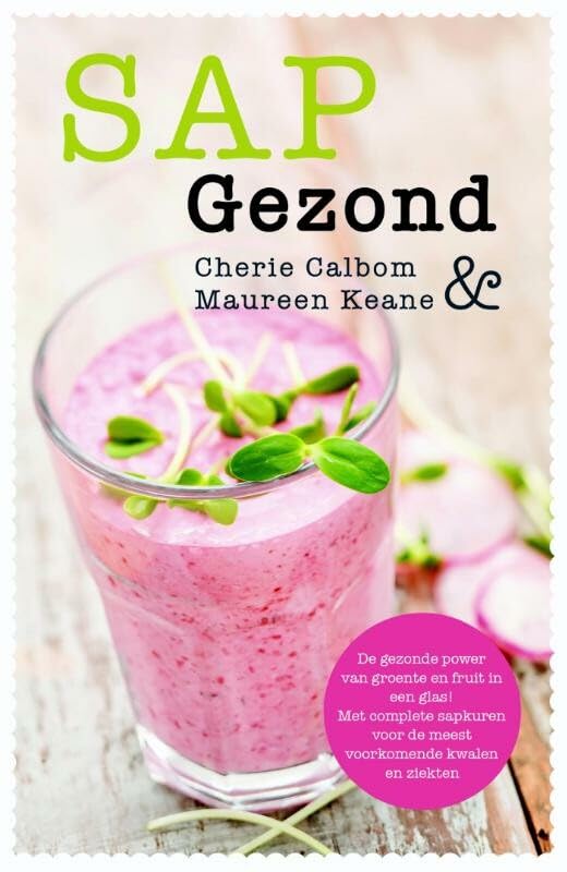 Sap gezond: de gezonde power van groente en fruit in een glas : met complete sapkuren voor de meest voorkomende kwalen en ziekten book