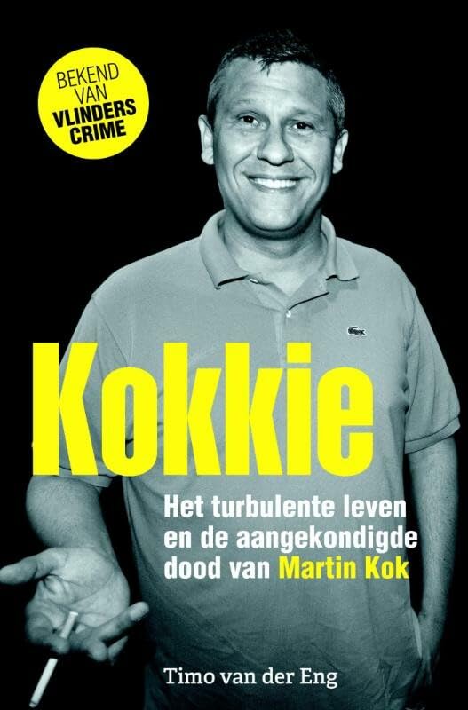 Kokkie: het turbulente leven en de aangekondigde dood van Martin Kok Politics & Society