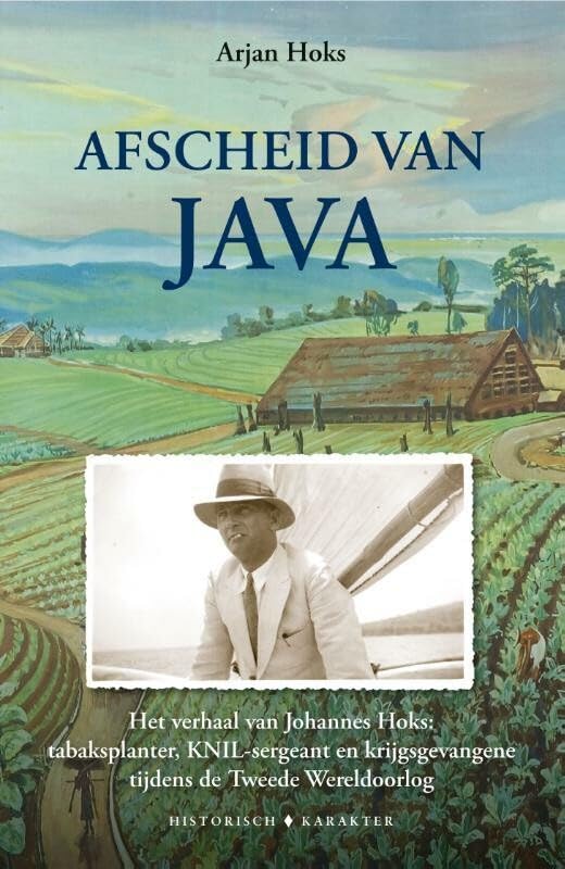 Afscheid van Java: het verhaal van Johannes Hoks : tabaksplanter, KNIL-sergeant en krijgsgevangene tijdens de Tweede Wereldoorlog book