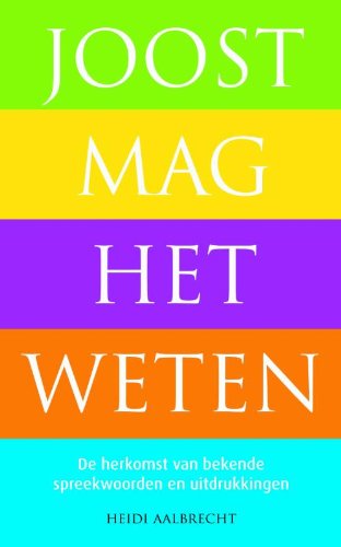 Joost mag het weten: de herkomst van bekende spreekwoorden en uitdrukkingen Books
