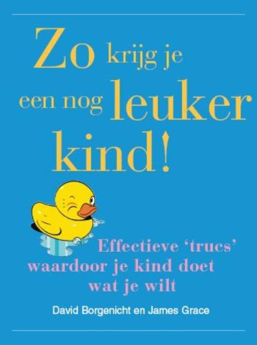 Zo krijg je een nog leuker kind !: effectieve 'trucs' waardoor je kind doet wat je wilt Children's books
