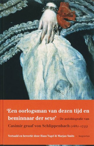 Een oorlogsman van dezen tijd en minnaar der sexe: de autobiografie van Casimir graaf von Schlippenbach 1682-1755 book