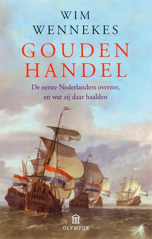 Gouden handel: de eerste Nederlanders overzee, en wat zij daar haalden book